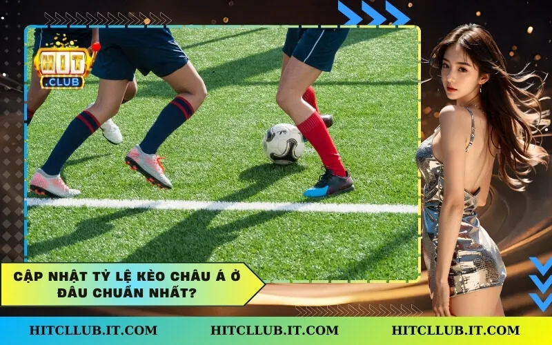 Cập Nhật Tỷ Lệ Kèo Châu Á Ở Đâu Chuẩn Nhất?