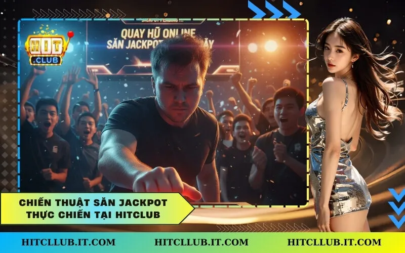 Chiến Thuật Săn Jackpot Thực Chiến Tại Hitclub