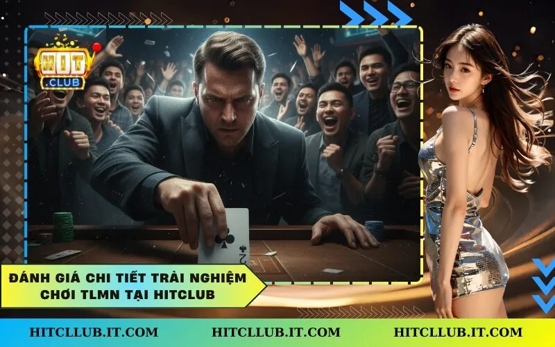 Đánh Giá Chi Tiết Trải Nghiệm Chơi TLMN tại Hitclub