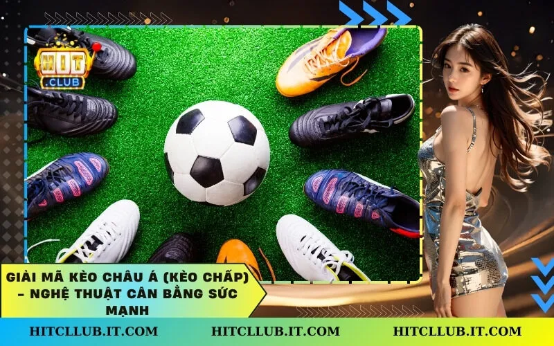 Giải Mã Kèo Châu Á (Kèo Chấp) - Nghệ Thuật Cân Bằng Sức Mạnh