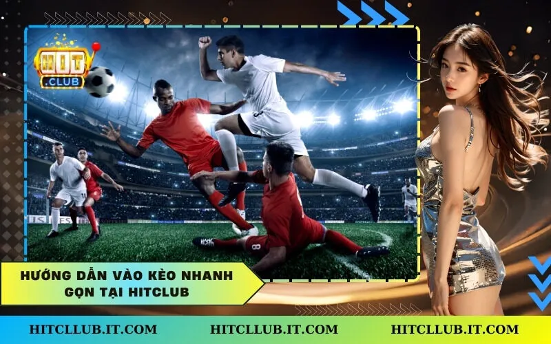 Hướng dẫn vào kèo nhanh gọn tại Hitclub
