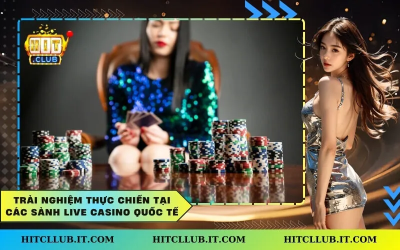 Trải nghiệm thực chiến tại các sảnh Live Casino quốc tế