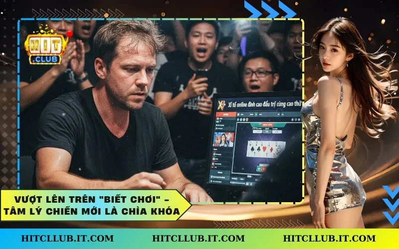 Vượt Lên Trên "Biết Chơi" - Tâm Lý Chiến Mới Là Chìa Khóa