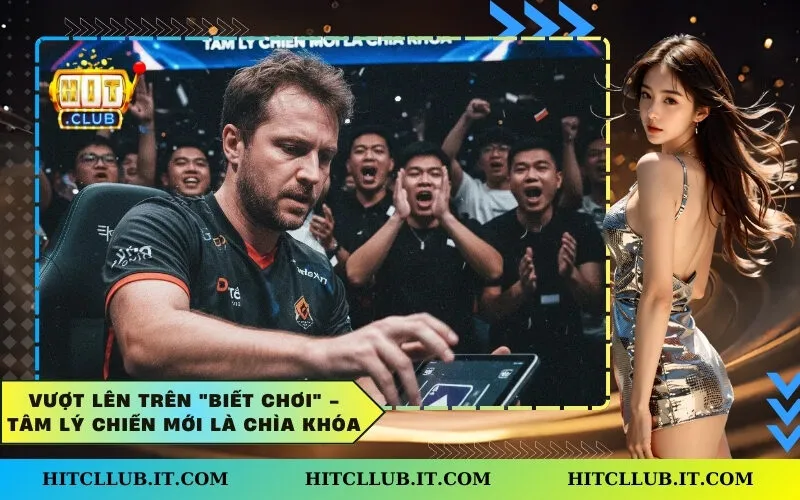 Vượt Lên Trên "Biết Chơi" - Tâm Lý Chiến Mới Là Chìa Khóa